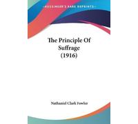 Nathaniel Clark Fowler The Principle Of Suffrage (1916) (Tascabile)