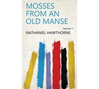 Nathaniel Hawthorne Mosses from an Old Manse, Volume I (Copertina rigida)
