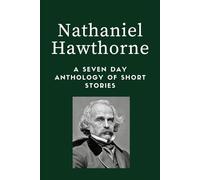Nathaniel Hawthorne Short Stories - A Seven Day Anthology