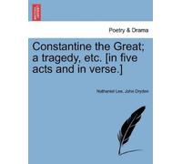 Constantine the Great; A Tragedy, Etc. [In Five Acts and in Verse.]