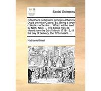 Nathaniel Noel Bibliotheca nobilissimi principis Johannis Ducis de N (Tascabile)
