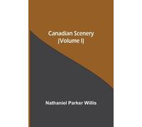 Nathaniel Parker Willis Canadian Scenery, (Volume I) (Tascabile)