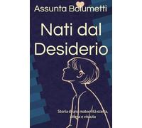 Nati dal Desiderio: Storia di una maternità scelta, attesa e vissuta