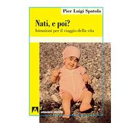 Nati. E poi? Istruzioni per il viaggio della vita