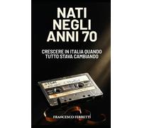 NATI NEGLI ANNI 70: Crescere in Italia quando tutto stava cambiando