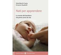 Nati per apprendere. La mente del bambino nel primo anno di vita