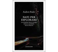 Nati per esplorare. La strada dell'uomo dalle caverne alle stelle