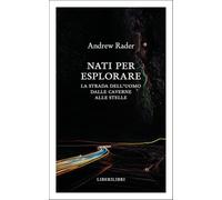 Nati per esplorare. La strada dell'uomo dalle caverne alle stelle