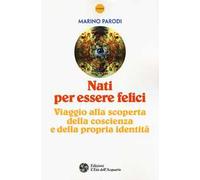 Nati per essere felici. Viaggio alla scoperta della coscienza e della propria identità