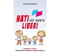 Nati per essere liberi. Famiglia e scuola: educazione sessuale no-gender theory