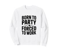 Nati per Festeggiare Costretti a Lavorare Felpa