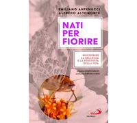 Nati per fiorire. Riscoprire la bellezza e la positività della vita