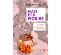 Nati per fiorire. Riscoprire la bellezza e la positività della vita
