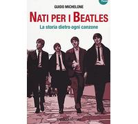 Nati per i Beatles. La storia dietro ogni canzone