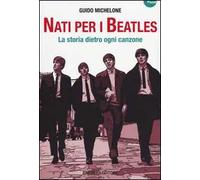 Nati per i Beatles. La storia dietro ogni canzone