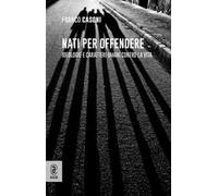 Nati per offendere. Ideologie e caratteri umani contro la vita