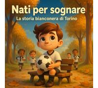 Nati per sognare: La storia bianconera di Torino