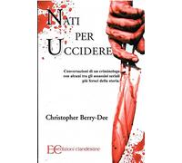 Nati per uccidere. Conversazioni di un criminologo con alcuni tra gli assassini seriali più feroci della storia