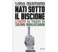 Nati sotto il Biscione. L'arte ai tempi di Silvio Berlusconi