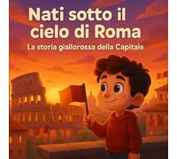 Nati sotto il cielo di Roma: La storia giallorossa della Capitale