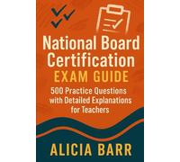 National Board Certification Exam Guide: 500 Practice Questions with Detailed Explanations for Teachers