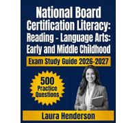National Board Certification Literacy: Reading - Language Arts: Early and Middle Childhood Exam Study Guide 2026-2027: Essential Content Overview, ... Answer Keys, and Comprehensive Explanations