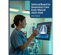 National Board for Respiratory Care Exam Manual 2025-2026: Complete Study Guide with 600+ Practice Questions, Detailed Answers, and Proven Test-Taking Strategies for NBRC Preparation and Success