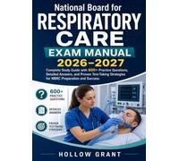 National Board for Respiratory Care Exam Manual 2026-2027: Complete Study Guide with 600+ Practice Questions, Detailed Answers, and Proven Test-Taking Strategies for NBRC Preparation and Success