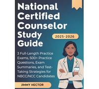 NATIONAL CERTIFIED COUNSELOR STUDY GUIDE (2025-2026): 3 Full-Length Practice Exams 500+ Practice Questions Exam Summaries and Test-Taking Strategies for NBCC/NCC Candidates