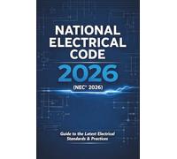 National Electrical Code 2026 (NEC® 2026): Subtitle: Includes the Latest NEC® Updates, Practical Explanations, and Real-World Applications for Electricians, Inspectors, Contractors, and Engineers