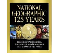 National Geographic 125 Years: Legendary Photographs, Adventures, and Discoveries That Changed the World [Lingua Inglese]
