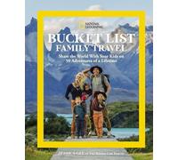 National Geographic Bucket List Family Travel: Share the World with Your Kids