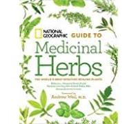 National Geographic Guide to Medicinal Herbs: The World's Most Effective Healing Plants