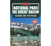 NATIONAL PARC DE GREAT BASIN GUIDE DE VOYAGE 2026-2027: Randonnées au Wheeler Peak, grottes de Lehman, pins Bristlecone et conseils pour observer les étoiles au Nevada