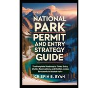 NATIONAL PARK PERMIT AND ENTRY STRATEGY GUIDE: The Complete Roadmap to Timed Entry, Shuttle Reservations, and Hidden Access for America’s Busiest Parks