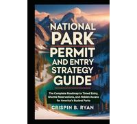 NATIONAL PARK PERMIT AND ENTRY STRATEGY GUIDE: The Complete Roadmap to Timed Entry, Shuttle Reservations, and Hidden Access for America’s Busiest Parks