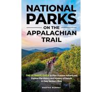National Parks on the Appalachian Trail: THE ULTIMATE GUIDE to Plan Outdoor Adventures Explore the History and Mystery of Nature in Easy Section Hikes