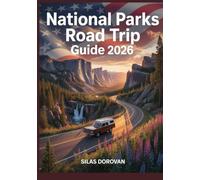 National Parks Road Trip Guide 2026: America's Most Iconic National Parks with Detailed Maps, Hiking Trails, Scenic Routes, and Must-Visit Landmarks