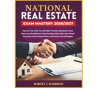 NATIONAL REAL ESTATE EXAM MASTERY 2026/2027: Pass on Your First Try with 800+ Practice Questions, Clear State Law Breakdowns, Step-by-Step Math ... Smart Study Plans, and Proven Test Strategies