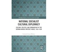 National Socialist Cultural Diplomacy: Culture, Politics, and Comradeship at the German-Nordic Writers’ House, 1934-1939
