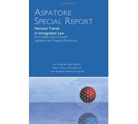 National Trends in Immigration Law: An In-Depth Look at Recent Legislation and Changing Procedures (Aspatore Special Report)