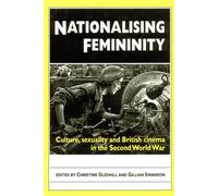 Nationalising Femininity: Culture, Sexuality and British Cinema in the Sec...