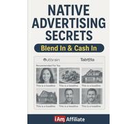 Native Advertising Secrets: Blend In & Cash In: The Secret Weapon for Digital Marketers, Affiliate Marketers, and Entrepreneurs to Win at Online Advertising