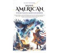 Native American folktales and Legends: Animal fables, spiritual legends and ancient myths from Native American cultures in a powerful journey through wisdom, tradition and sacred storytelling