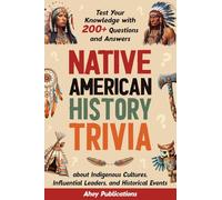 Native American History Trivia: Test Your Knowledge with 200+ Questions and Answers about Indigenous Cultures, Influential Leaders, and Historical Events