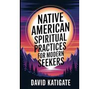 Native American Spiritual Practices for Modern Seekers: Practical Adaptations