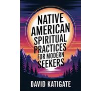 Native American Spiritual Practices for Modern Seekers: Practical Adaptations