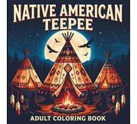 Native American Tepee: Adult Coloring Book of Indigenous-Inspired Patterns and Calm Nature Scenes