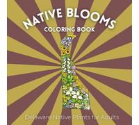 Native Blooms Coloring Book: Delaware Native Plants for Adults: A Detailed Botanical Coloring Book Featuring Northeast Wildflowers, Plants & Pollinator Garden Favorites