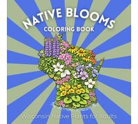 Native Blooms Coloring Book: Wisconsin Native Plants for Adults: A Detailed Botanical Coloring Book Featuring Midwest Wildflowers, Prairie Plants & Pollinator Garden Favorites